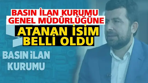 Basın İlan Kurumu Genel Müdürlüğüne atanan isim belli oldu
