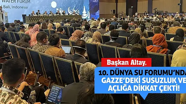Başkan Altay, 10. Dünya Su Forumu'nda Gazze'deki Susuzluk Ve Açlığa Dikkat Çekti!