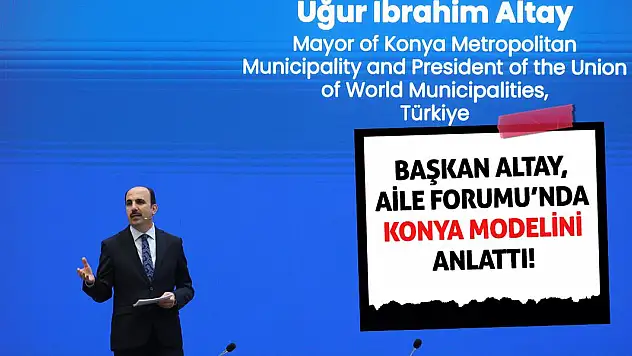 Başkan Altay, Aile Forumu'nda Konya Modelini Anlattı!