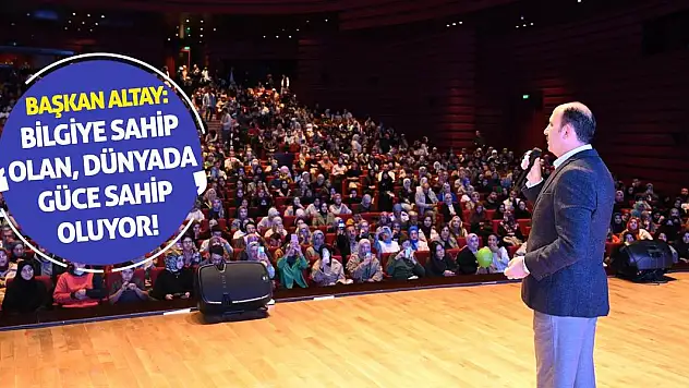 Başkan Altay: Bilgiye Sahip Olan, Dünyada Güce Sahip Oluyor!