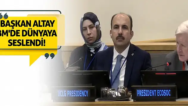 Başkan Altay BM'de Dünyaya Seslendi!