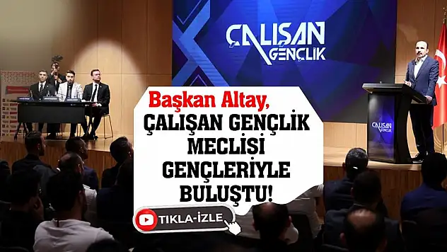 Başkan Altay, Çalışan Gençlik Meclisi Gençleriyle Buluştu