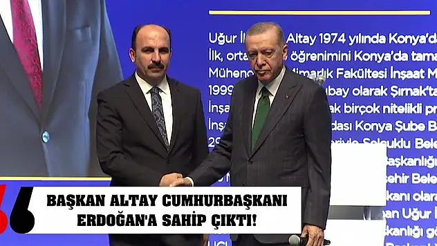 Başkan Altay Cumhurbaşkanı Erdoğan'a Sahip Çıktı!