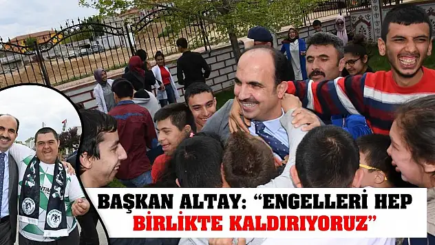 Başkan Altay: 'Engelleri Hep Birlikte Kaldırıyoruz'