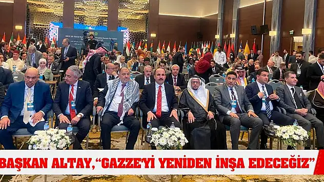 Başkan Altay, 'Gazze'yi Yeniden İnşa Edeceğiz'