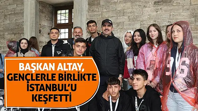 Başkan Altay, Gençlerle Birlikte İstanbul'u Keşfetti