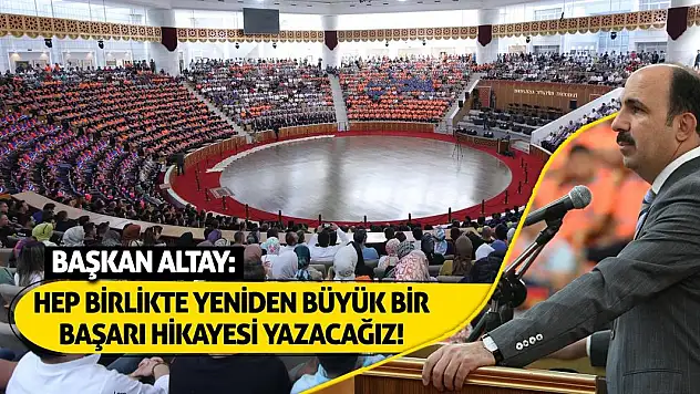 Başkan Altay: Hep Birlikte Yeniden Büyük Bir Başarı Hikayesi Yazacağız!
