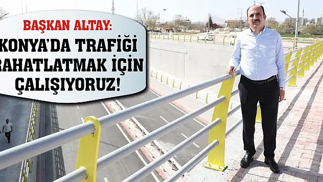 Başkan Altay: Konya'da Trafiği Rahatlatmak İçin Çalışıyoruz!