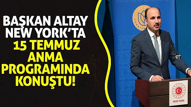 Başkan Altay, New York'ta 15 Temmuz Anma Programında Konuştu!