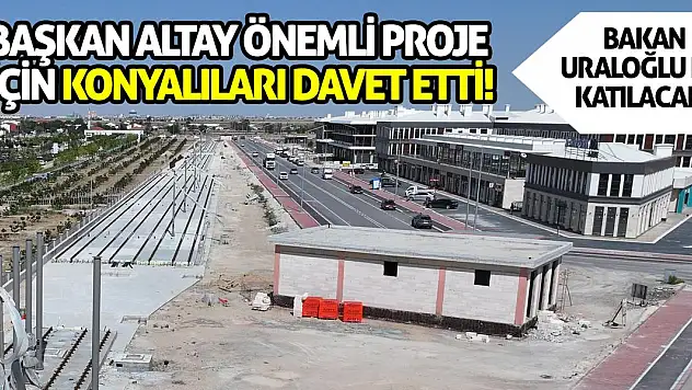 Başkan Altay önemli proje için Konyalıları davet etti! Bakan da katılacak