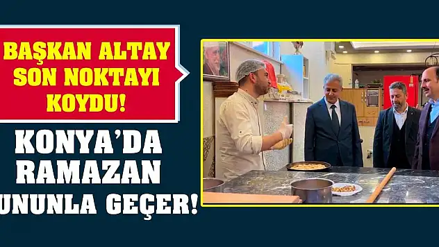 Başkan Altay Son Noktayı Koydu! Konya'da Ramazan Bununla Geçer!