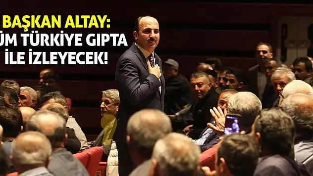 Başkan Altay: Tüm Türkiye Gıpta İle İzleyecek!