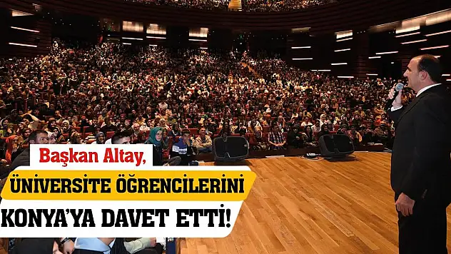 Başkan Altay, Üniversite Öğrencilerini Konya'ya Davet Etti!