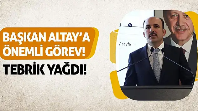 Başkan Altay'a Önemli Görev! Tebrik Yağdı!
