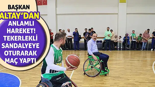 Başkan Altay'dan Anlamlı Hareket! Tekerlekli Sandalyeye Oturarak Maç Yaptı