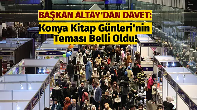 Başkan Altay'dan Davet: Konya Kitap Günleri'nin Teması Belli Oldu!