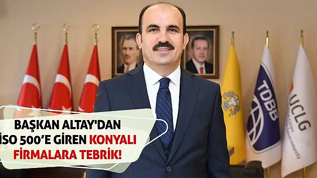 Başkan Altay'dan İSO 500'e Giren Konyalı Firmalara Tebrik!