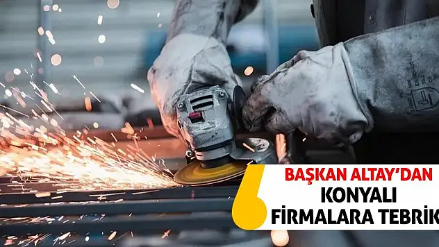 Başkan Altay'dan Konyalı Firmalara Tebrik!