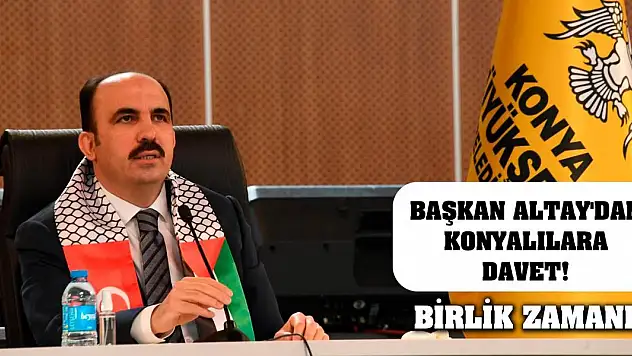 Başkan Altay'dan Konyalılara Davet! Birlik Zamanı!
