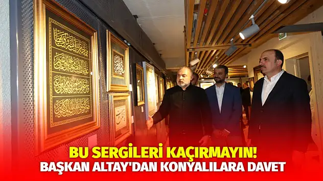 Başkan Altay'dan Konyalılara Davet! Bu Sergileri Kaçırmayın