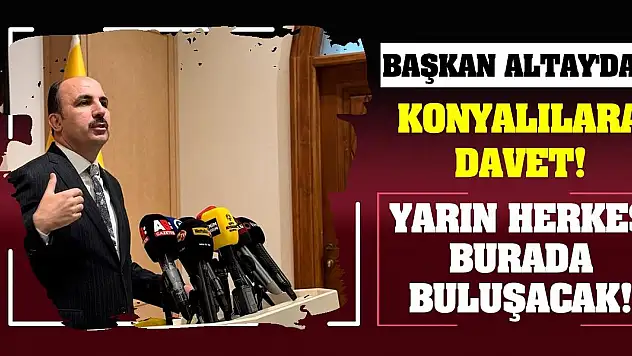 Başkan Altay'dan Konyalılara davet! Yarın herkes burada buluşacak!