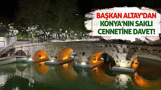 Başkan Altay'dan Konya'nın Saklı Cennetine Davet!