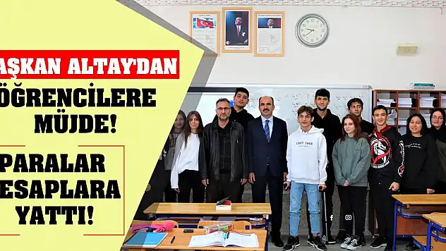 Başkan Altay'dan Öğrencilere Müjde! Paralar Hesaplara Yattı!