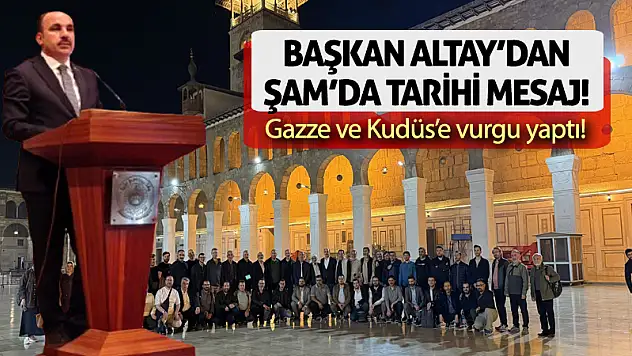 Başkan Altay'dan Şam'da Tarihi Mesaj! Gazze ve Kudüs'e Vurgu Yaptı!