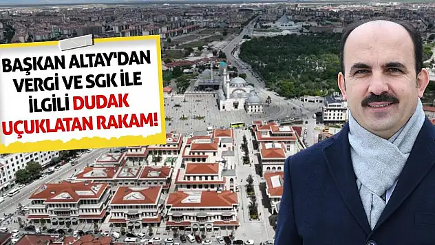 Başkan Altay'dan vergi ve SGK ile ilgili dudak uçuklatan rakam!