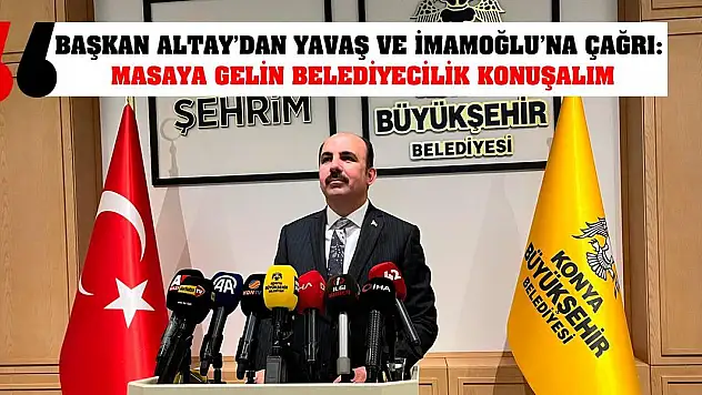 Başkan Altay'dan Yavaş ve İmamoğlu'na çağrı: Masaya gelin belediyecilik konuşalım