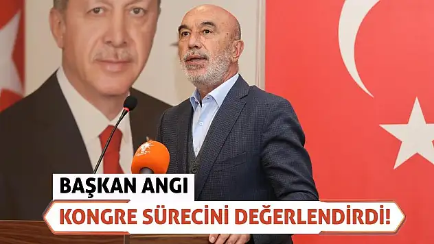 Başkan Angı Kongre Sürecini Değerlendirdi