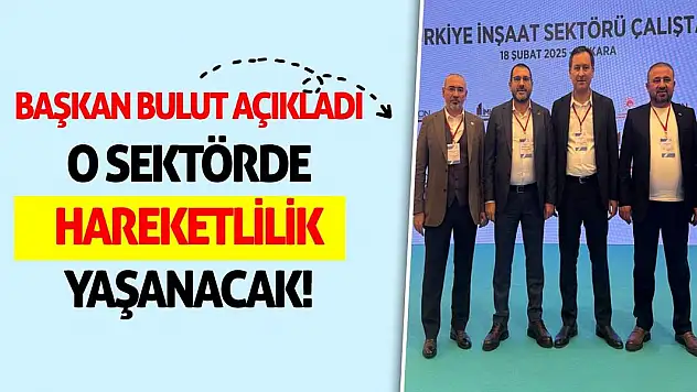 Başkan Bulut açıkladı: O sektörde hareketlilik yaşanacak!