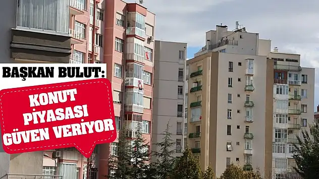 Başkan Bulut: Konut Piyasası Güven Veriyor