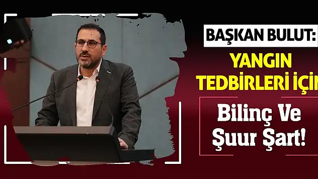 Başkan Bulut: Yangın Tedbirleri İçin Bilinç ve Şuur Şart