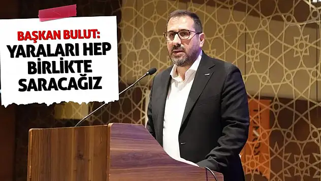 Başkan Bulut: Yaraları hep birlikte saracağız