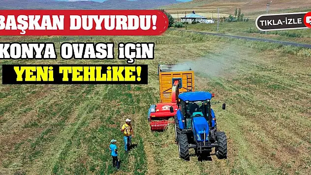 Başkan Duyurdu! Konya Ovası İçin Yeni Tehlike!