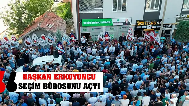 Başkan Erkoyuncu Seçim Bürosunu Açtı