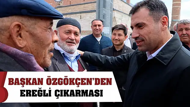 Başkan Fatih Özgökçen'den Ereğli Çıkarması