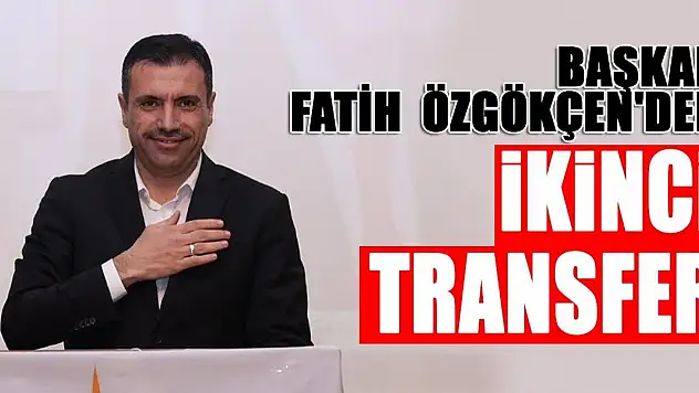 Başkan Fatih Özgökçen'den İkinci Transfer
