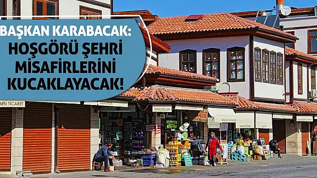 Başkan Karabacak: Hoşgörü Şehri Misafirlerini Kucaklayacak!