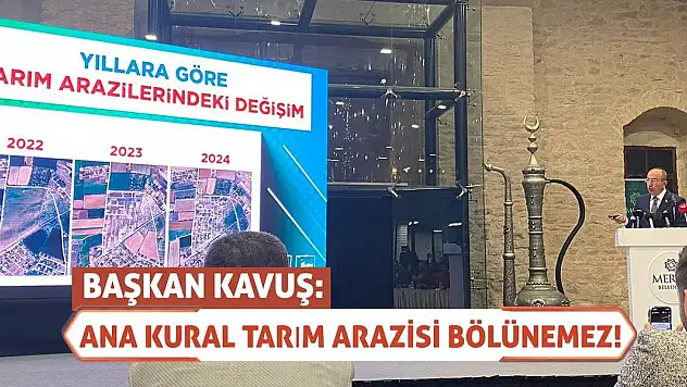 Başkan Kavuş: Ana kural tarım arazisi bölünemez!