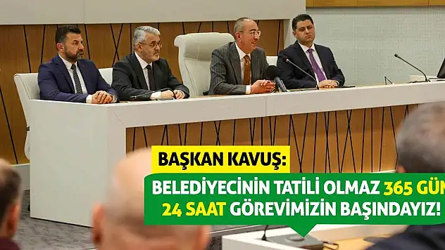 Başkan Kavuş: Belediyecinin Tatili Olmaz 365 Gün 24 Saat Görevimizin Başındayız!