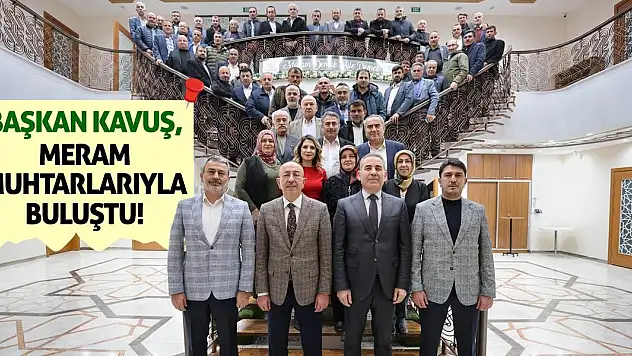 Başkan Kavuş, Meram muhtarlarıyla buluştu!