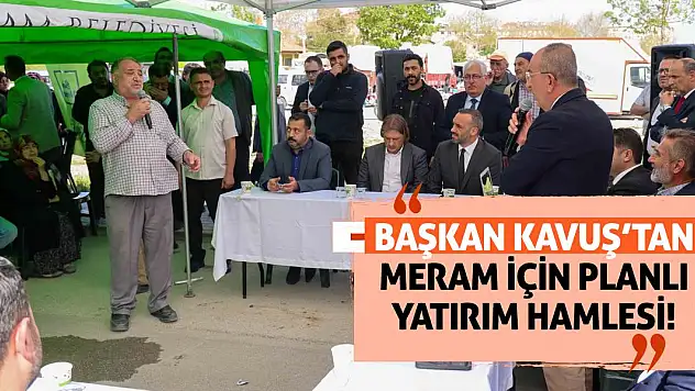 Başkan Kavuş'tan Meram İçin Planlı Yatırım Hamlesi!
