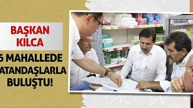 Başkan Kılca 6 Mahallede Vatandaşlarla Buluştu!