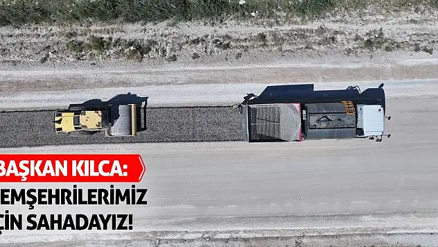 Başkan Kılca: Hemşehrilerimiz İçin Sahadayız!