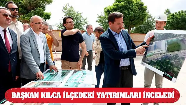 Başkan Kılca ilçedeki yatırımları inceledi