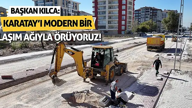Başkan Kılca: Karatay'ı Modern Bir Ulaşım Ağıyla Örüyoruz!
