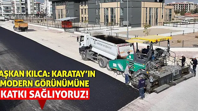 Başkan Kılca: Karatay'ın Modern Görünümüne Katkı Sağlıyoruz!