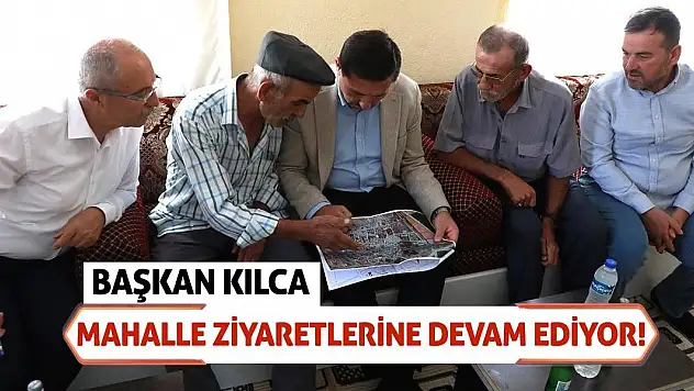 Başkan Kılca Mahalle Ziyaretlerine Devam Ediyor!